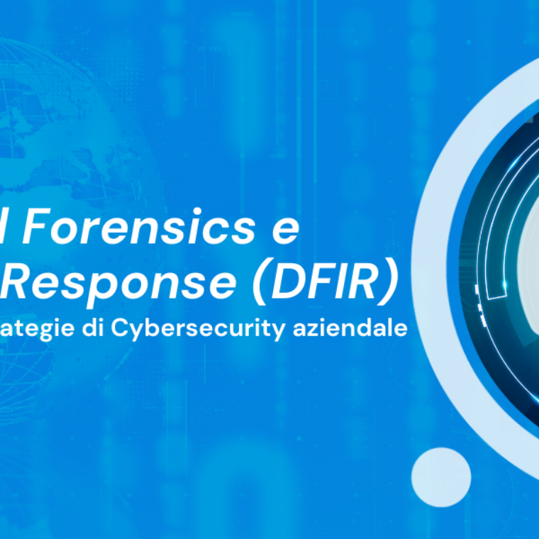 La Digital Forensics e Incident Response (DFIR) nelle moderne strategie di Cybersecurity aziendale